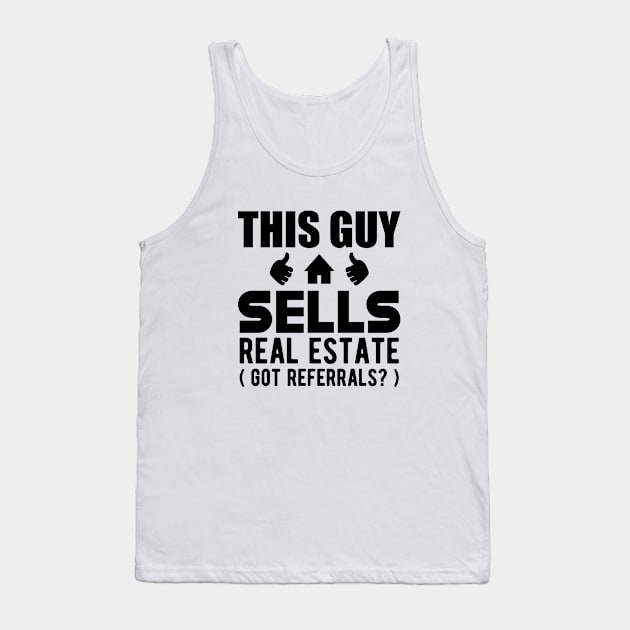 Real Estate Agent - This guy sells real estate got referrals? Tank Top by KC Happy Shop